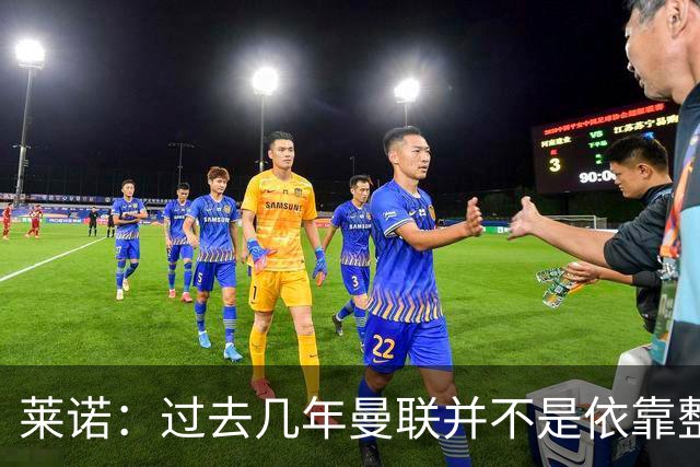莱诺：过去几年曼联并不是依靠整体取胜，他们球员的个人实力很强
